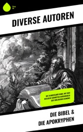 Die Bibel & Die Apokryphen - Diverse Autoren, Julius Anton von Poseck, Carl Brockhaus, John Nelson Darby, Paul Rießler, Emil Kautzsch & Martin Luther