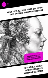 Erste Influencerinnen - Die einflussreichsten Frauen der Geschichte - Alexandre Dumas, Emil Ludwig, Fritz Mauthner, Ferdinand Gregorovius, Gertrude Aretz, Franz Hessel, Enrique Gómez Carrillo, George Sand, Albrecht Thoma, Franz Schauerte, Konrad Alberti, Sophie Hoechstetter & Stéphane Zweig