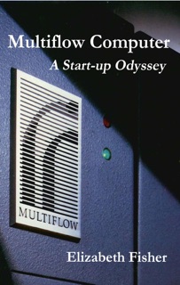 Multiflow Computer: A Start-up Odyssey by Elizabeth Fisher