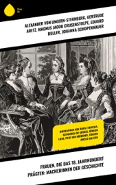 Frauen, die das 18. Jahrhundert prägten: Macherinnen der Geschichte - Gertrude Aretz, Magnus Jacob Crusenstolpe, Eduard Duller, Johanna Schopenhauer & Alexander von Ungern-Sternberg