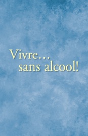 Vivre… sans alcool! - Alcoholics Anonymous World Services, Inc.