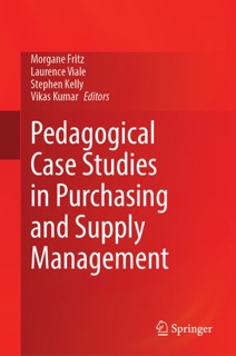 Pedagogical Case Studies in Purchasing and Supply Management by Morgane Fritz, Laurence Viale, Stephen Kelly & Vikas Kumar