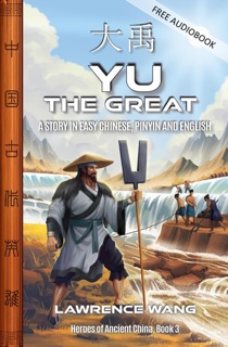 Yu the Great, A Story in Easy Chinese, Pinyin and English by Jeff Pepper & Lawrence Wang
