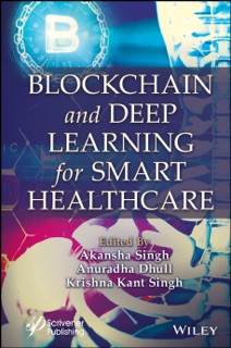 Blockchain and Deep Learning for Smart Healthcare by Akansha Singh, Anuradha Dhull & Krishna Kant Singh