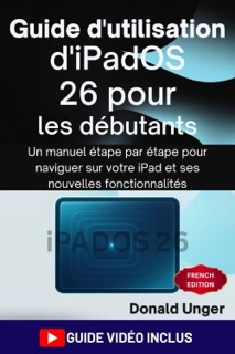 Guide d'utilisation d'iPadOS 26 pour les débutants by Donald Unger