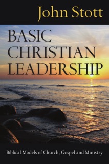 Basic Christian Leadership by John Stott