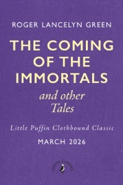 The Coming of the Immortals and Other Tales - Roger Lancelyn Green