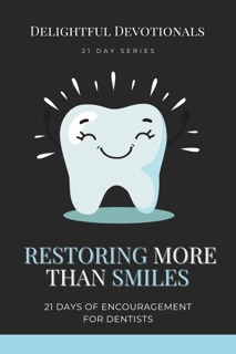 Restoring More Than Smiles: 21 Days of Encouragement for Dentists by Delightful Devotionals