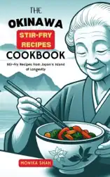 The Okinawa Stir-Fry Recipes Cookbook: Stir-Fry Recipes from Japan’s Island of Longevity