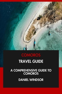 Comoros Travel Guide: A Comprehensive Guide to Comoros. by Daniel Windsor