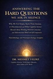 Answering the Hard Questions We Ask in Silence: Why We Feel Empty, Stuck, Tired, Anxious, or Disconnected, and What Cognitive Science Reveals About Working With the Conscious and Subconscious Mind