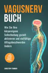 Vagusnerv Buch: Wie Sie Ihre körpereigene Selbstheilung gezielt aktivieren und vielfältige Alltagsbeschwerden lindern – inkl. 10-Minuten-Routinen, Erste-Hilfe-Übungen & Meditationen