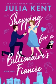 Shopping for a Billionaire's Fiancée - Julia Kent