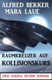 Raumkreuzer auf Kollisionskurs: Zwei Science Fiction Romane - Alfred Bekker & Mara Laue