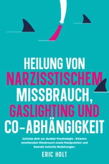 Heilung von Narzisstischem Missbrauch, Gaslighting und Co-Abhängigkeit by Eric Holt