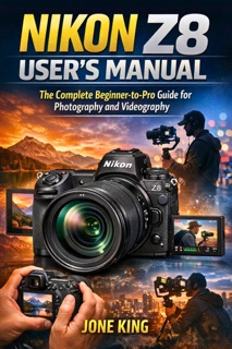 NIKON Z8 USER'S GUIDE by Jone King