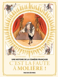 Une histoire de la Comédie-Française - Tome 1 - C'est la faute à Molière ! - Michael Le Galli