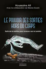 Le pouvoir des sorties hors du corps - Sortir de la matière pour avancer vers la lumière