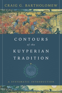 Contours of the Kuyperian Tradition by Craig G. Bartholomew