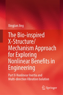 The Bio-inspired X-Structure/Mechanism Approach for Exploring Nonlinear Benefits in Engineering by Xingjian Jing