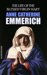 The Complete Works of Anne Catherine Emmerich. Illustrated
