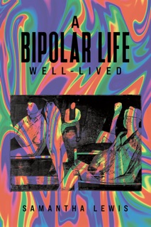 A Bipolar Life Well-Lived by Samantha Lewis
