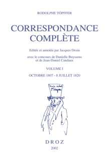 Correspondance complète. Volume I, Octobre 1807- 8 juillet 1820 by Rodolphe Töpffer, Jacques Droin, Danielle Buyssens & Jean-Daniel Candaux