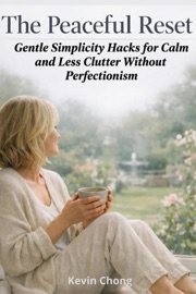 The Peaceful Reset: Gentle Simplicity Hacks for Calm and Less Clutter Without Perfectionism