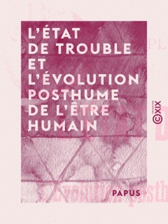 L'État de trouble et l'évolution posthume de l'être humain by Papus