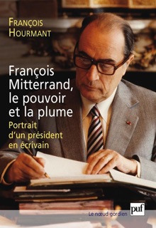 François Mitterrand, le pouvoir et la plume - Portrait d'un président en écrivain by François Hourmant