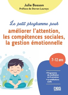 Le petit programme pour améliorer l'attention les compétences sociales la gestion émotionnelle by Steven Laureys & Julie Bosson