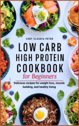 LOW CARB HIGH PROTEIN COOKBOOK FOR BEGINNERS