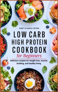 LOW CARB HIGH PROTEIN COOKBOOK FOR BEGINNERS by Chef Claudia Peter