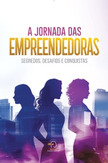 A jornada das empreendedoras by Amábila Lucena, Amanda Souza, Andréia Medeiros, Cristiane Oliveira, Dayane Peixoto, Débora Penteado, Denise Assis, Elenilda Rocha, EveLise, Flaviana Moreira Garcia, Gabriela Soares, Isabel Schinaider, Jéssica Thalita, Joice Matos, Julia Pedrosa Pinto, Karine Lima, Kariny Reis, Keila Nara dos Santos, Kelly Jugni, Larissa Marolla, Dra. Leila Thaise, Lilian Santos, Luanna Eterna, Marcelis Pereira, Maria Matos, Marineusa Alves Almeida, Naiane Moraes, Neila Thums, Paula Mello, Regina Borges, Tamila Braz & Rogério Vale