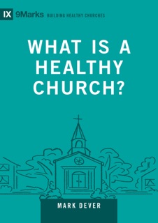 What Is a Healthy Church? by Mark Dever