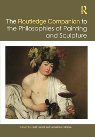 The Routledge Companion to the Philosophies of Painting and Sculpture - Noel Carroll & Jonathan Gilmore