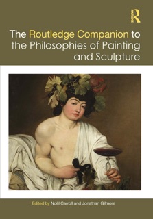 The Routledge Companion to the Philosophies of Painting and Sculpture by Noel Carroll & Jonathan Gilmore