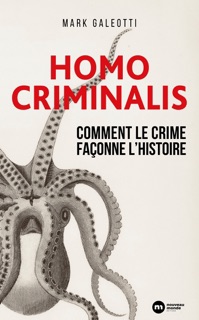Homo Criminalis : Comment le crime façonne l'Histoire by Mark Galeotti