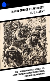U.S. - Mexican Border: Official U.S. Army Strategy Against Transnational Criminal Organizations - George P. Major Lachicotte III & U.S. Army