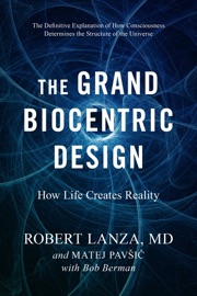 The Grand Biocentric Design - Robert Lanza, Matej Pavšič & Bob Berman