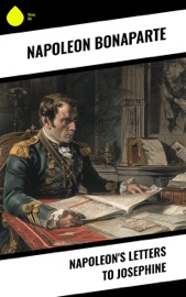 Napoleon's Letters to Josephine - Napoleon Bonaparte & Henry Foljambe Hall
