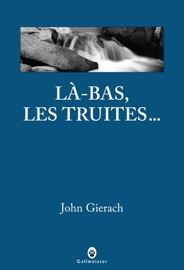 Là-bas, les truites... - John Gierach & Jacques Mailhos