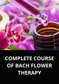 COMPLETE COURSE OF BACH FLOWER THERAPY