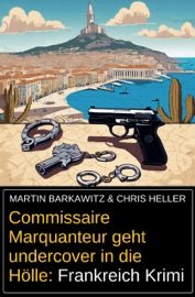 Commissaire Marquanteur geht undercover in die Hölle: Frankreich Krimi - Martin Barkawitz & Chris Heller