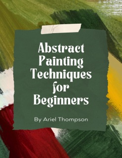 Abstract Painting Techniques for Beginners by Ariel Thompson