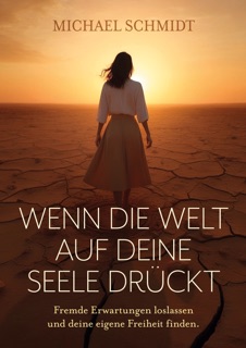 Wenn die Welt  auf deine Seele drückt by Michael Schmidt
