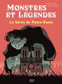 Monstres et légendes - Le héros de Notre-Dame - CE1/CE2 8/9 ans - Hélène Kérillis & Vincent Roche