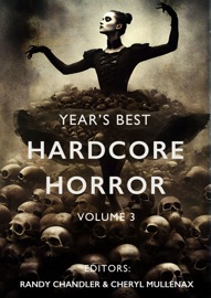 Year's Best Hardcore Horror Volume 3 - Randy Chandler, Cheryl Mullenax, Scott Smith, Tim Curran, Matt Shaw, Ryan Harding & Brian Hodge