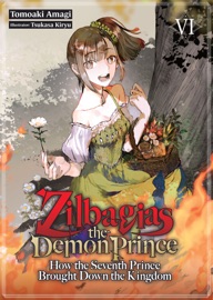 Zilbagias the Demon Prince: How the Seventh Prince Brought Down the Kingdom Volume 6 - Tomoaki Amagi