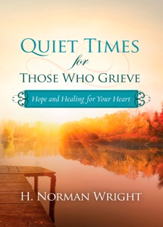 Quiet Times for Those Who Grieve by H. Norman Wright